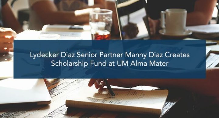 Lydecker Diaz Senior Partner Manny Diaz Creates Scholarship Fund at UM Alma Mater